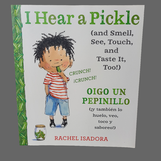 SC I Hear a Pickle (and Smell, See, Touch, and Taste It, Too!) - Oigo Un Pepinillo (Y Tambien Lo Huelo, Veo, Toco Y Saboreo!) - By Rachel Isadora - Copyright 2016 - LIKE NEW